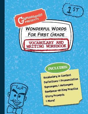 Wonderful Words for First Grade Vocabulary and Writing Workbook: Definitions, Usage in Context, Fun Story Prompts, & More - Grammaropolis