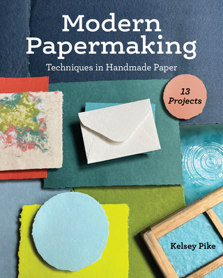 Modern Papermaking: Techniques in Handmade Paper, 13 Projects - Kelsey Pike