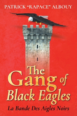 The Gang of Black Eagles: La Bande Des Aigles Noirs - Patrick Rapace Albouy