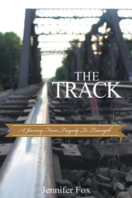 The Track: A Journey from Tragedy to Triumph - Jennifer Fox