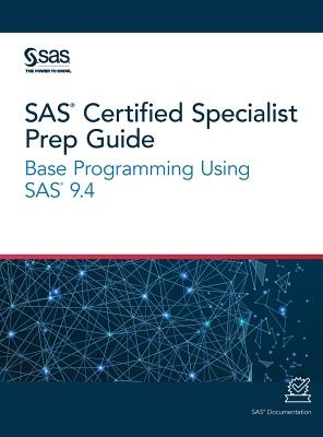 SAS Certified Specialist Prep Guide: Base Programming Using SAS 9.4 - Sas Institute