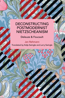 Deconstructing Postmodernist Nietzscheanism: Deleuze and Foucault - Jan Rehmann