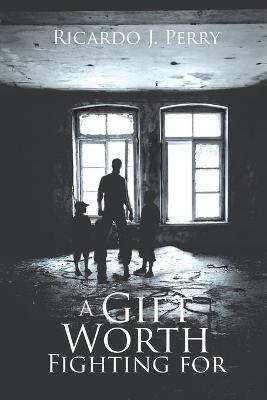 A Gift Worth Fighting For - Ricardo J. Perry