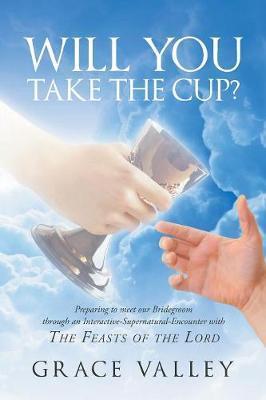 Will You Take The Cup?: The Feasts of the Lord - Grace Valley