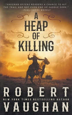 A Heap of Killing: A Classic Western Adventure - Robert Vaughan