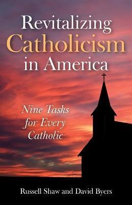 Revitalizing Catholicism in America: Nine Tasks for Every Catholic - Russell Shaw