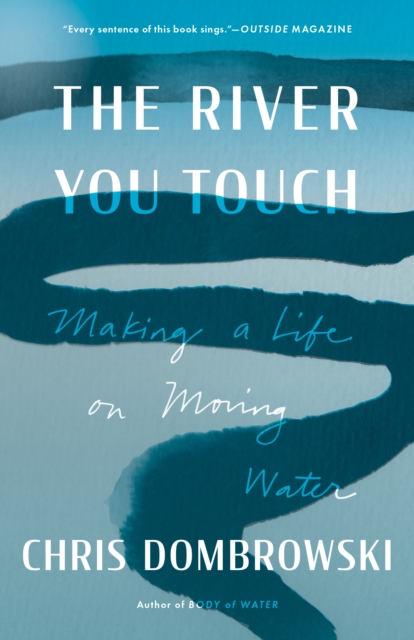 The River You Touch: Making a Life on Moving Water - Chris Dombrowski
