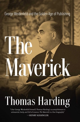 The Maverick: George Weidenfeld and the Golden Age of Publishing - Thomas Harding