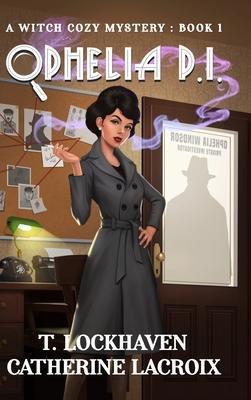 Ophelia P.I.: A Witch Cozy Mystery: Book 1 - T. Lockhaven