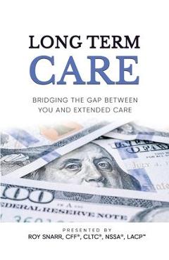 Coperta cărții 'Long Term Care: Bridging The Gap Between You and Extended Care - Roy Snarr'