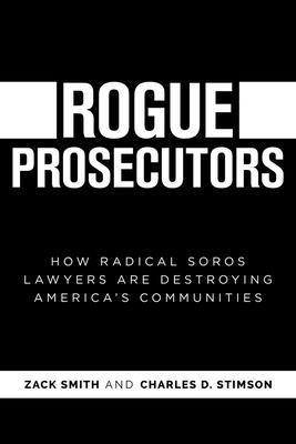 Rogue Prosecutors: How Radical Soros Lawyers Are Destroying America's Communities - Zack Smith