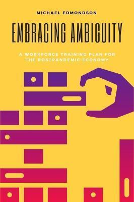Embracing Ambiguity: A Workforce Training Plan for the Postpandemic Economy - Michael Edmondson
