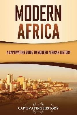 Modern Africa: A Captivating Guide to Modern African History - Captivating History