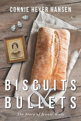 Biscuits and Bullets: The Story of Jennie Wade - Connie Heyer Hansen