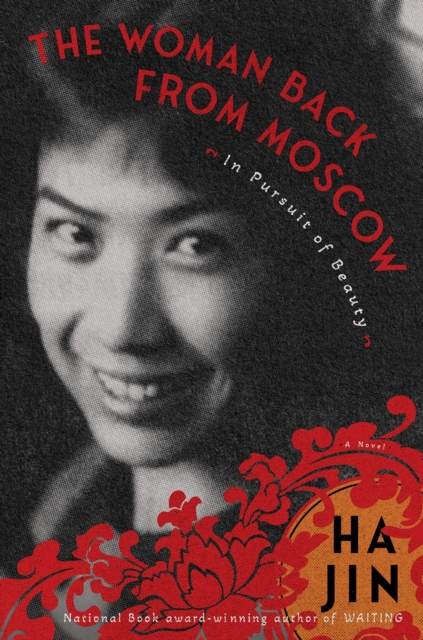 The Woman Back from Moscow: In Pursuit of Beauty - Ha Jin