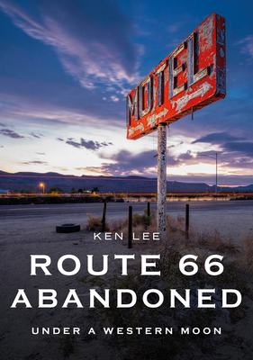 Route 66 Abandoned: Under a Western Moon - Ken Lee