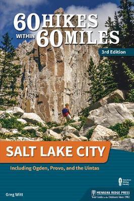 60 Hikes Within 60 Miles: Salt Lake City: Including Ogden, Provo, and the Uintas - Greg Witt