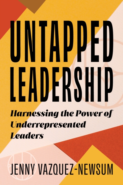 Untapped Leadership: Harnessing the Power of Underrepresented Leaders - Jenny Vazquez-newsum