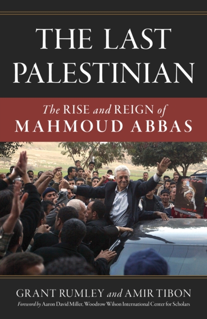 The Last Palestinian: The Rise and Reign of Mahmoud Abbas - Grant Rumley