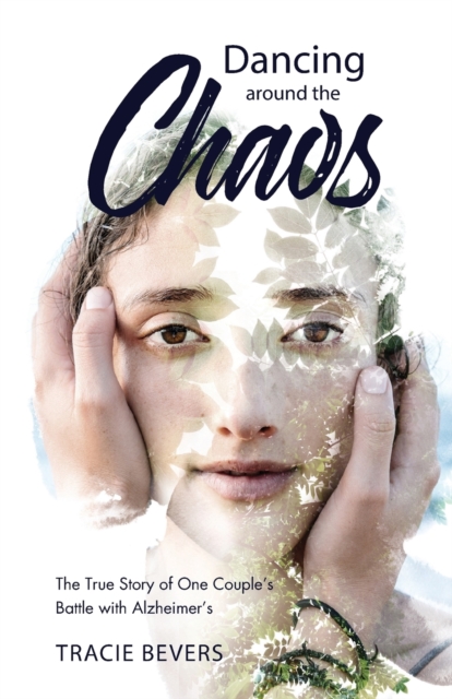 Dancing around the Chaos: The True Story of One Couple's Battle with Alzheimer's - Tracie Bevers