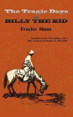The Tragic Days of Billy the Kid: Facsimile of the 1956 edition - Frazier Hunt