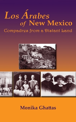 Los Arabes of New Mexico: Compadres from a Distant Land - Monika White Ghattas