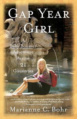 Gap Year Girl: A Baby Boomer Adventure Across 21 Countries - Marianne C. Bohr