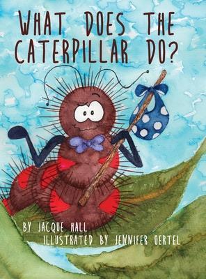What Does the Caterpillar Do? - Jacque Hall