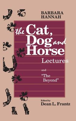The Cat, Dog and Horse Lectures, and The Beyond: Toward the Development of Human Conscious - Barbara Hannah