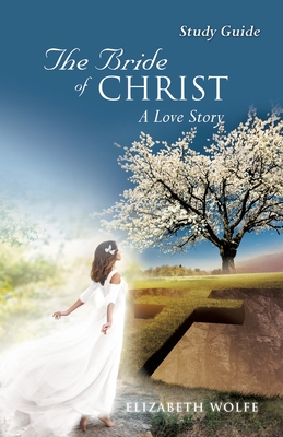 The Bride of Christ A Love Story Study Guide - Elizabeth Wolfe