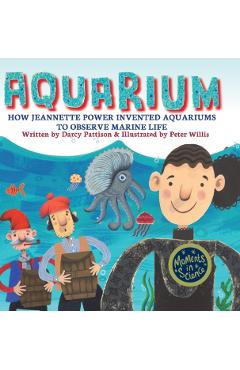 Aquarium: How Jeannette Power Invented Aquariums to Observe Marine Life - Darcy Pattison
