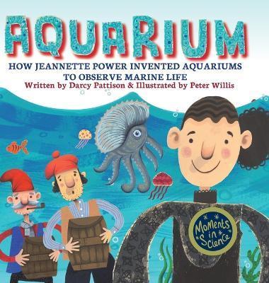 Aquarium: How Jeannette Power Invented Aquariums to Observe Marine Life - Darcy Pattison