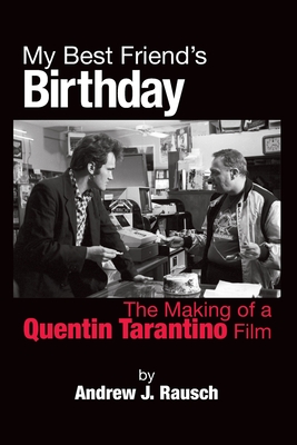My Best Friend's Birthday: The Making of a Quentin Tarantino Film - Andrew J. Rausch
