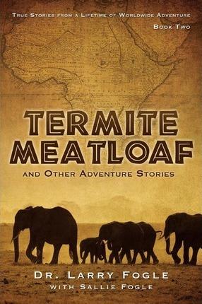Termite Meatloaf and Other Adventure Stories - Larry Fogle