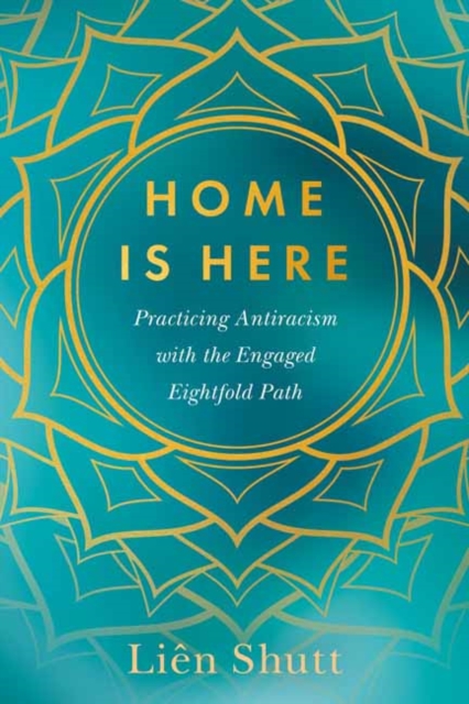 Home Is Here: Practicing Antiracism with the Engaged Eightfold Path - Lin Shutt