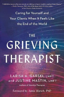 The Grieving Therapist: Caring for Yourself and Your Clients When It Feels Like the End of the World - Larisa A. Garski