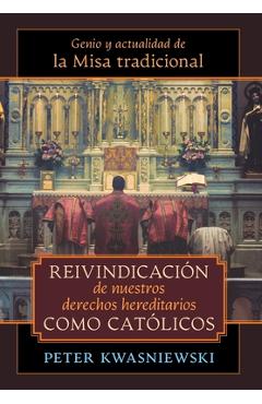 Poza produsului Reivindicación de nuestros derechos hereditarios como católicos: Genio y actualidad de la Misa tradicional - Peter Kwasniewski