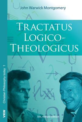 Tractatus Logico-Theologicus - John Warwick Montgomery