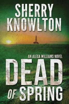 Dead of Spring: An Alexa Williams Novel - Sherry Knowlton