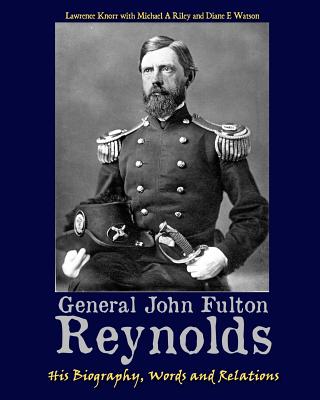 General John Fulton Reynolds: His Biography, Words and Relations - Michael A. Riley