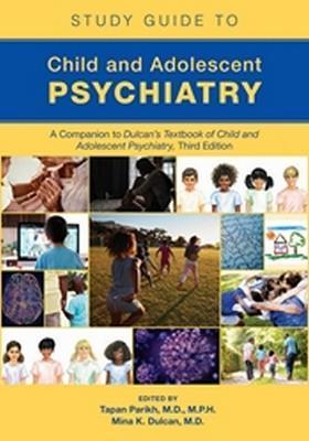 Study Guide to Child and Adolescent Psychiatry: A Companion to Dulcan's Textbook of Child and Adolescent Psychiatry, Third Edition - Tapan Parikh