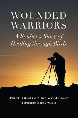 Wounded Warriors: A Soldier's Story of Healing Through Birds - Robert C. Vallieres