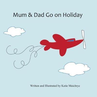 Mum & Dad Go on Holiday - Katie Maichrye