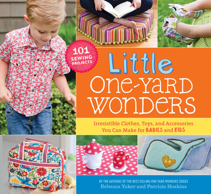 Little One-Yard Wonders: Irresistible Clothes, Toys, and Accessories You Can Make for BABIES and KIDS [With Pattern(s)] - Patricia Hoskins
