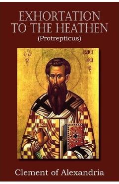 Coperta cărții 'Exhortation to the Heathen (Protrepticus) - Clement Of Alexandria'