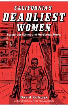 Coperta cărții 'California's Deadliest Women: Dangerous Dames and Murderous Moms - David Kulczyk'