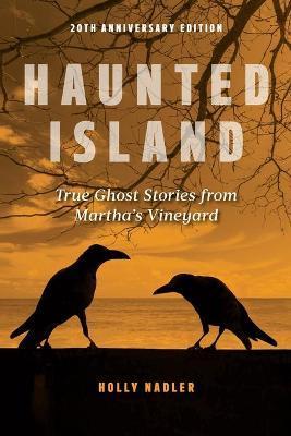 Haunted Island: True Ghost Stories from Martha's Vineyard - Holly Nadler