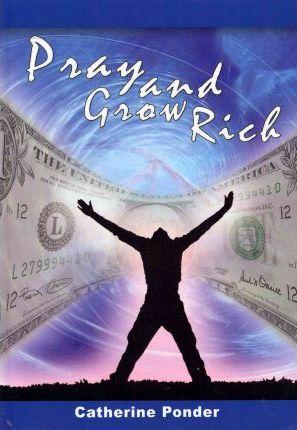 Pray and Grow Rich - Catherine Ponder