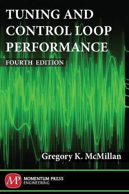 Tuning and Control Loop Performance, Fourth Edition - Gregory K. Mcmillan