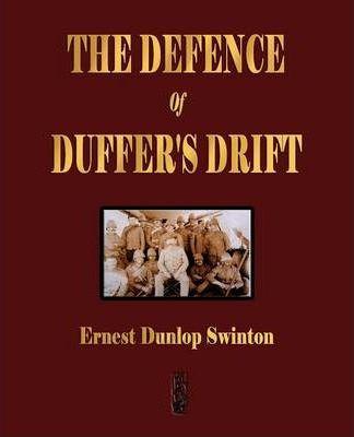 The Defence Of Duffer's Drift - A Lesson in the Fundamentals of Small Unit Tactics - Ernest Dunlop Swinton